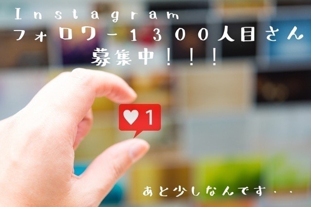 Instagramフォロワー1300人目さんを絶賛募集中！！！！